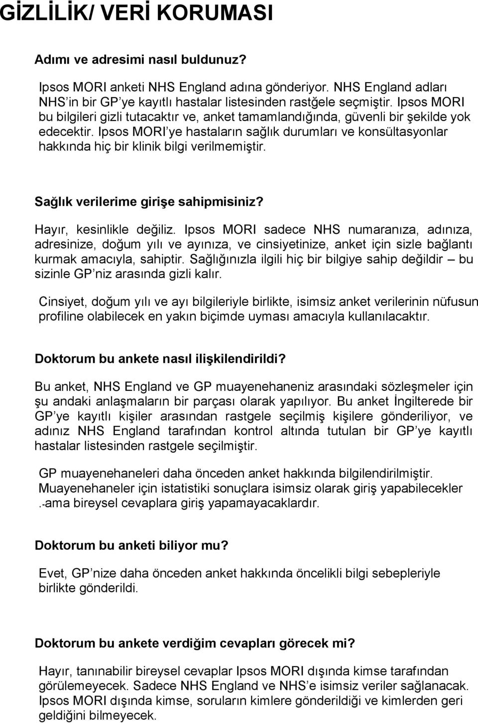 Ipsos MORI ye hastaların sağlık durumları ve konsültasyonlar hakkında hiç bir klinik bilgi verilmemiştir. 083 Sağlık verilerime girişe sahipmisiniz? Hayır, kesinlikle değiliz.