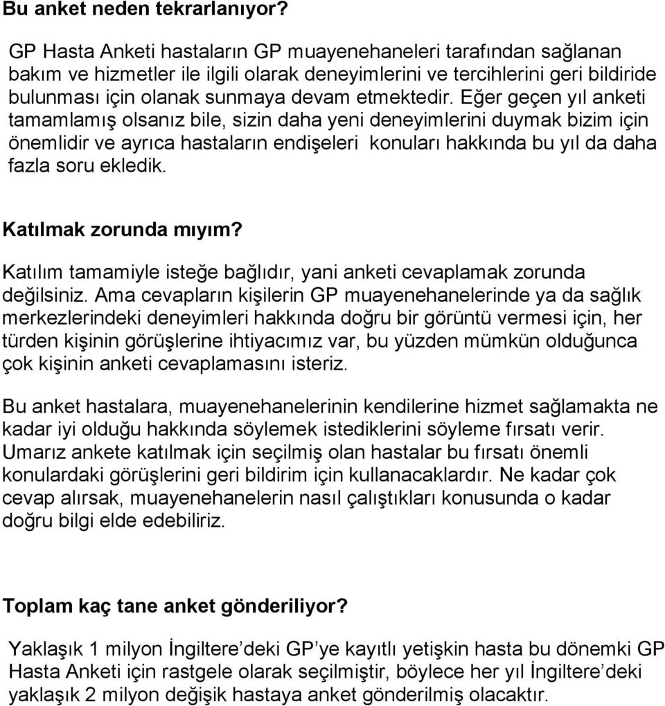 Eğer geçen yıl anketi tamamlamış olsanız bile, sizin daha yeni deneyimlerini duymak bizim için önemlidir ve ayrıca hastaların endişeleri konuları hakkında bu yıl da daha fazla soru ekledik.