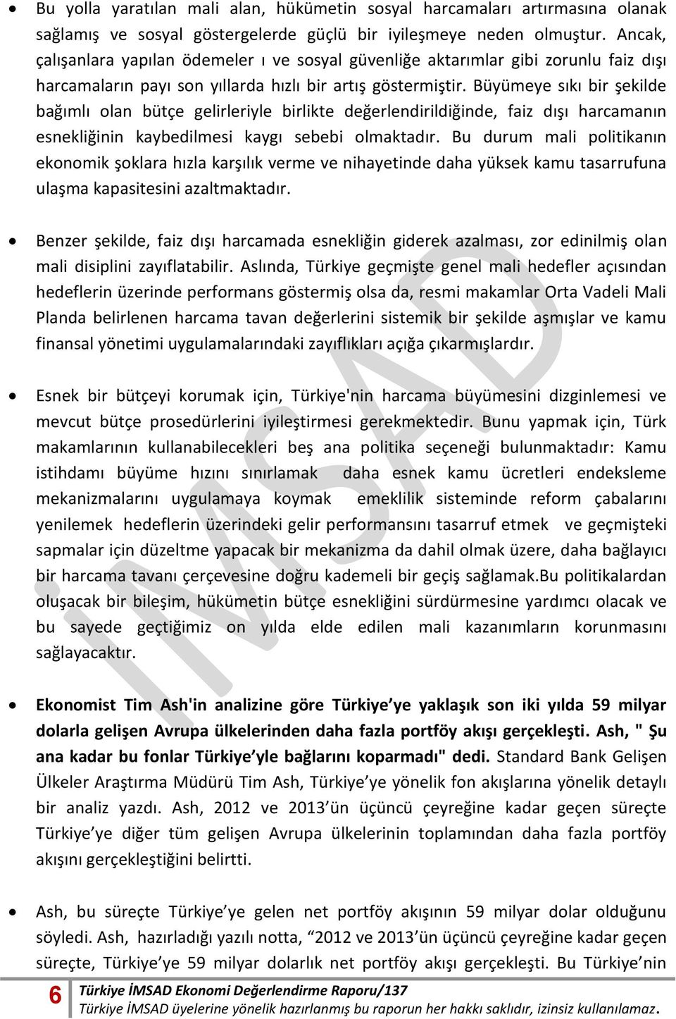 Büyümeye sıkı bir şekilde bağımlı olan bütçe gelirleriyle birlikte değerlendirildiğinde, faiz dışı harcamanın esnekliğinin kaybedilmesi kaygı sebebi olmaktadır.