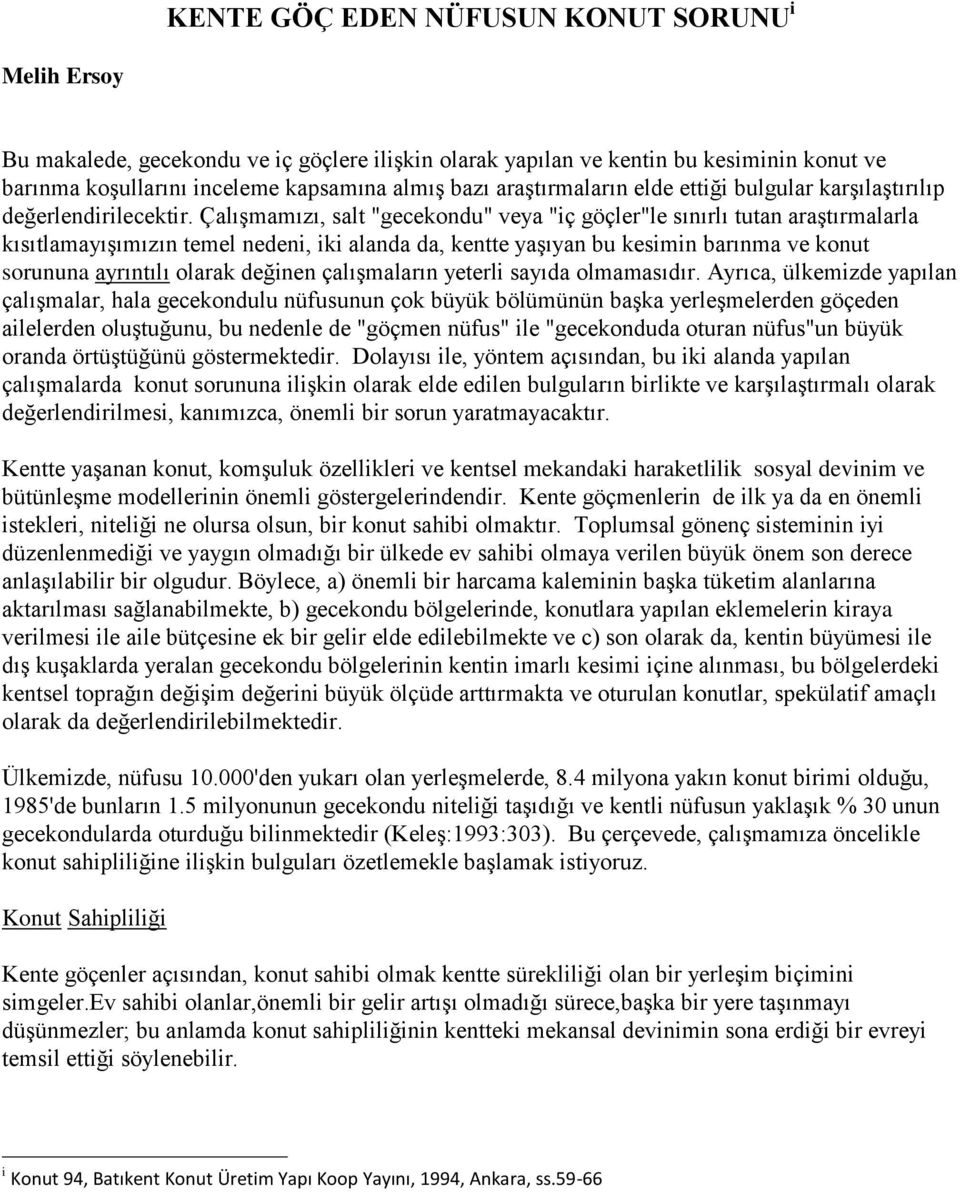 Çalışmamızı, salt "gecekondu" veya "iç göçler"le sınırlı tutan araştırmalarla kısıtlamayışımızın temel nedeni, iki alanda da, kentte yaşıyan bu kesimin barınma ve konut sorununa ayrıntılı olarak