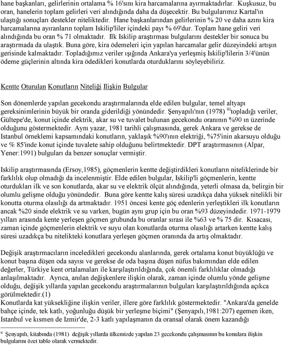 Toplam hane geliri veri alındığında bu oran % 71 olmaktadır. Ilk Iskilip araştırması bulgularını destekler bir sonuca bu araştırmada da ulaştık.