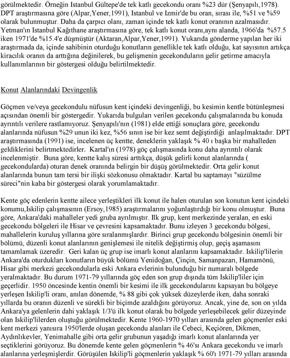 Yetman'ın Istanbul Kağıthane araştırmasına göre, tek katlı konut oranı,aynı alanda, 1966'da %57.5 iken 1971'de %15.4'e düşmüştür (Aktaran,Alpar,Yener,1991).