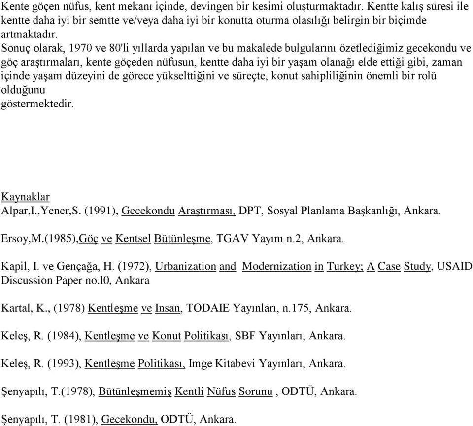 Sonuç olarak, 1970 ve 80'li yıllarda yapılan ve bu makalede bulgularını özetlediğimiz gecekondu ve göç araştırmaları, kente göçeden nüfusun, kentte daha iyi bir yaşam olanağı elde ettiği gibi, zaman