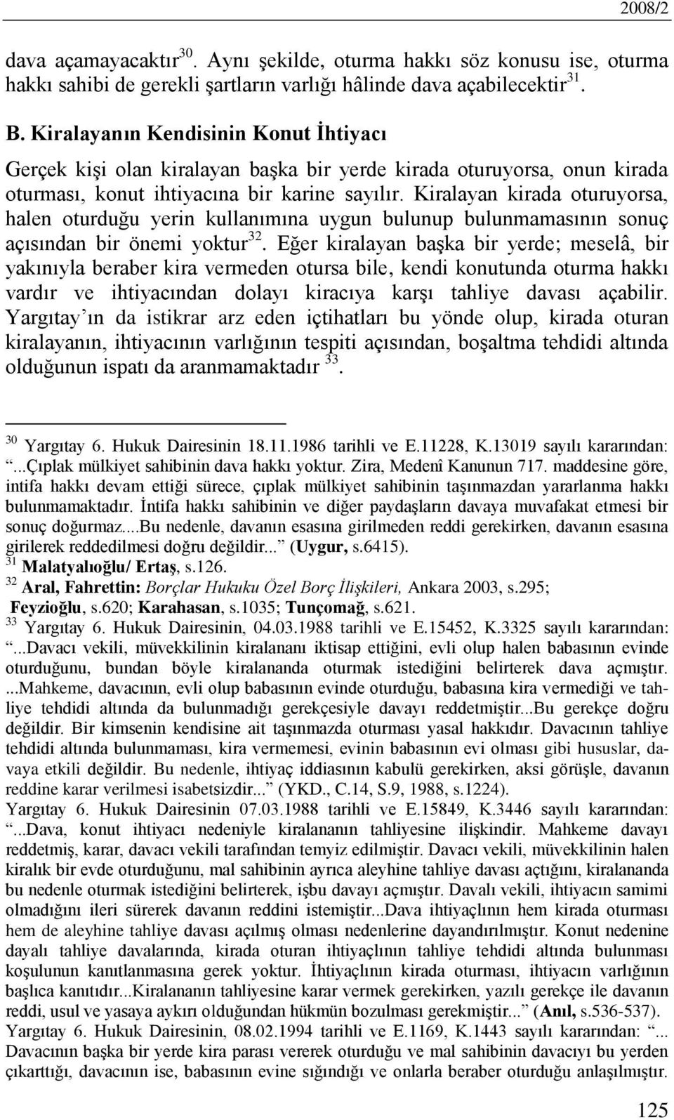 Kiralayan kirada oturuyorsa, halen oturduğu yerin kullanımına uygun bulunup bulunmamasının sonuç açısından bir önemi yoktur 32.