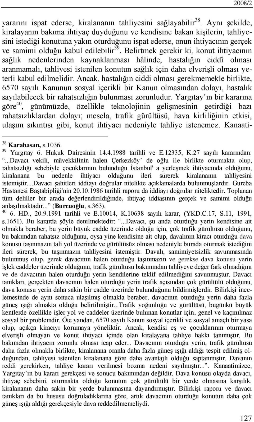 39. Belirtmek gerekir ki, konut ihtiyacının sağlık nedenlerinden kaynaklanması hâlinde, hastalığın ciddî olması aranmamalı, tahliyesi istenilen konutun sağlık için daha elverişli olması yeterli kabul