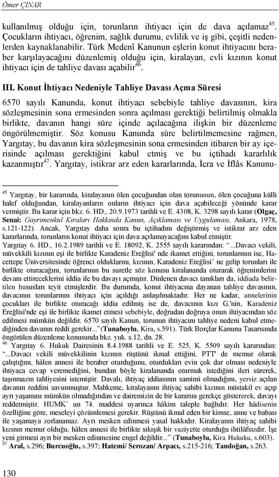 Konut İhtiyacı Nedeniyle Tahliye Davası Açma Süresi 6570 sayılı Kanunda, konut ihtiyacı sebebiyle tahliye davasının, kira sözleşmesinin sona ermesinden sonra açılması gerektiği belirtilmiş olmakla