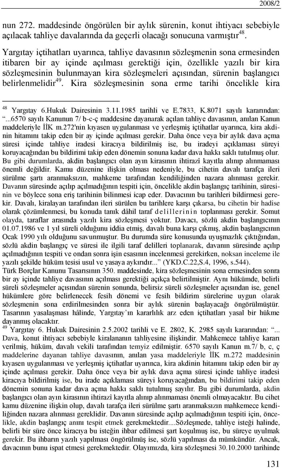 açısından, sürenin başlangıcı belirlenmelidir 49. Kira sözleşmesinin sona erme tarihi öncelikle kira 48 Yargıtay 6.Hukuk Dairesinin 3.11.1985 tarihli ve E.7833, K.8071 sayılı kararından:.