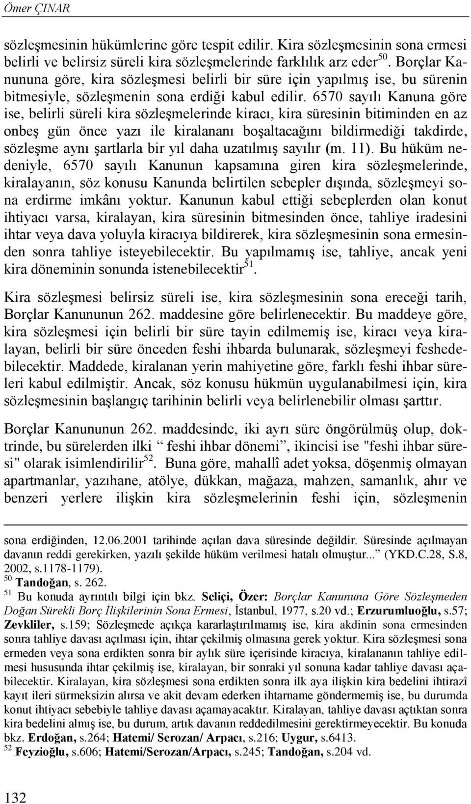 6570 sayılı Kanuna göre ise, belirli süreli kira sözleşmelerinde kiracı, kira süresinin bitiminden en az onbeş gün önce yazı ile kiralananı boşaltacağını bildirmediği takdirde, sözleşme aynı