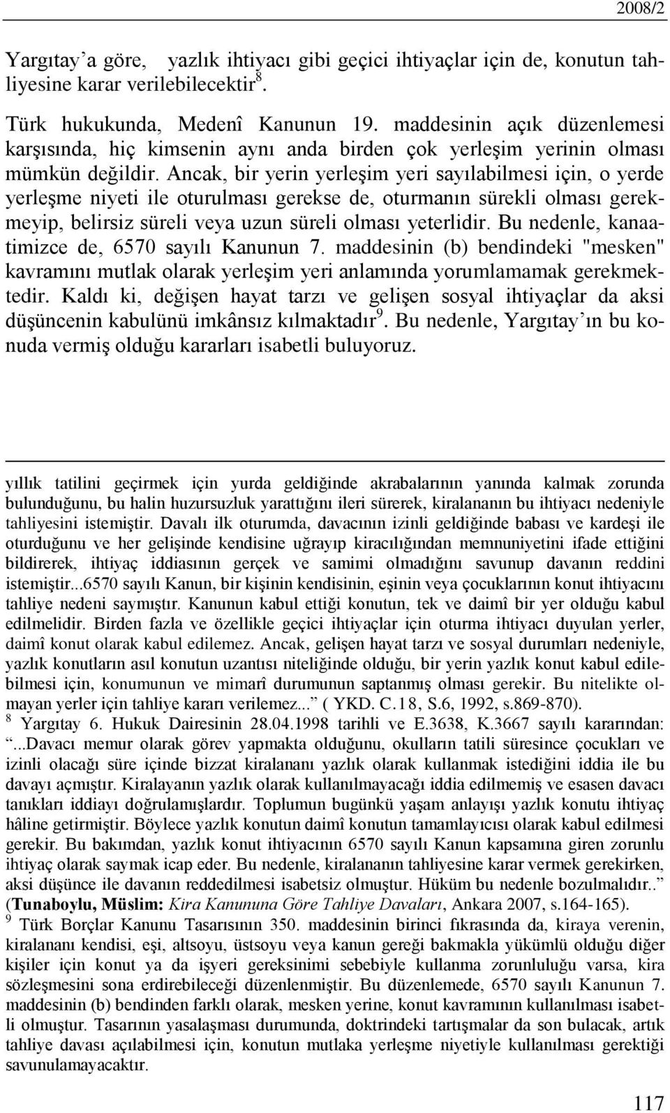 Ancak, bir yerin yerleşim yeri sayılabilmesi için, o yerde yerleşme niyeti ile oturulması gerekse de, oturmanın sürekli olması gerekmeyip, belirsiz süreli veya uzun süreli olması yeterlidir.