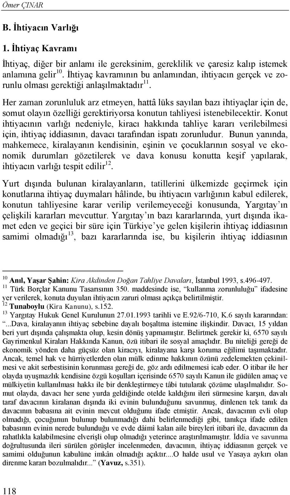 Her zaman zorunluluk arz etmeyen, hattâ lüks sayılan bazı ihtiyaçlar için de, somut olayın özelliği gerektiriyorsa konutun tahliyesi istenebilecektir.