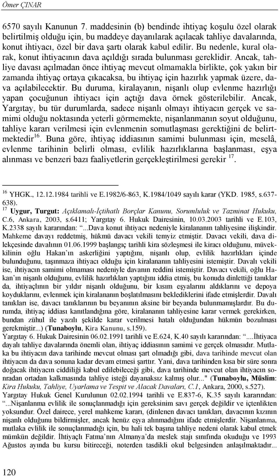 Bu nedenle, kural olarak, konut ihtiyacının dava açıldığı sırada bulunması gereklidir.