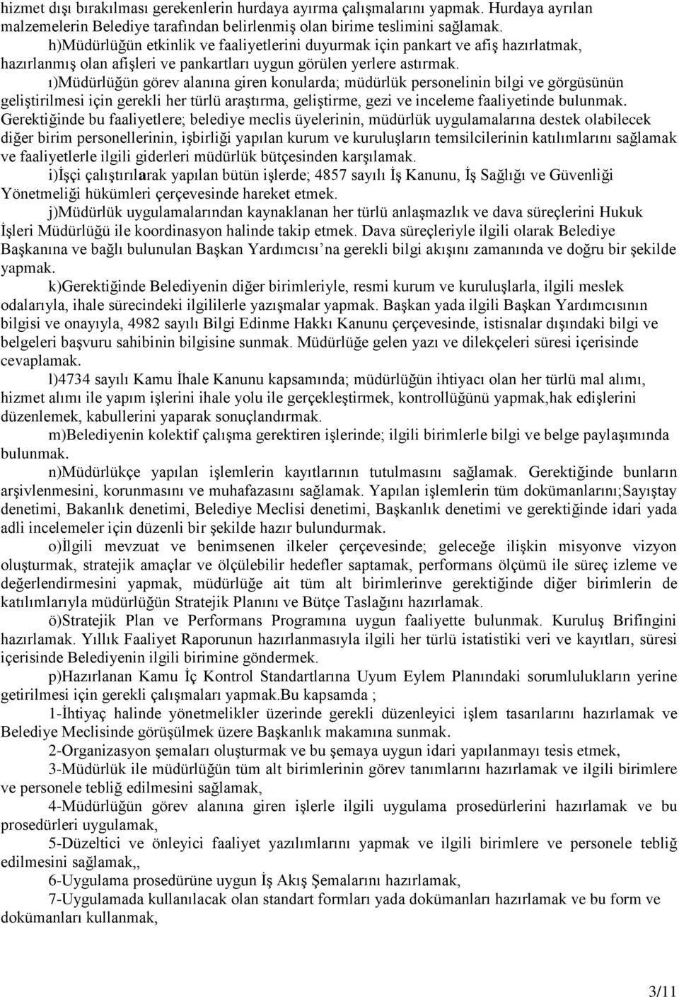 ı)müdürlüğün görev alanına giren konularda; müdürlük personelinin bilgi ve görgüsünün geliştirilmesi için gerekli her türlü araştırma, geliştirme, gezi ve inceleme faaliyetinde bulunmak.