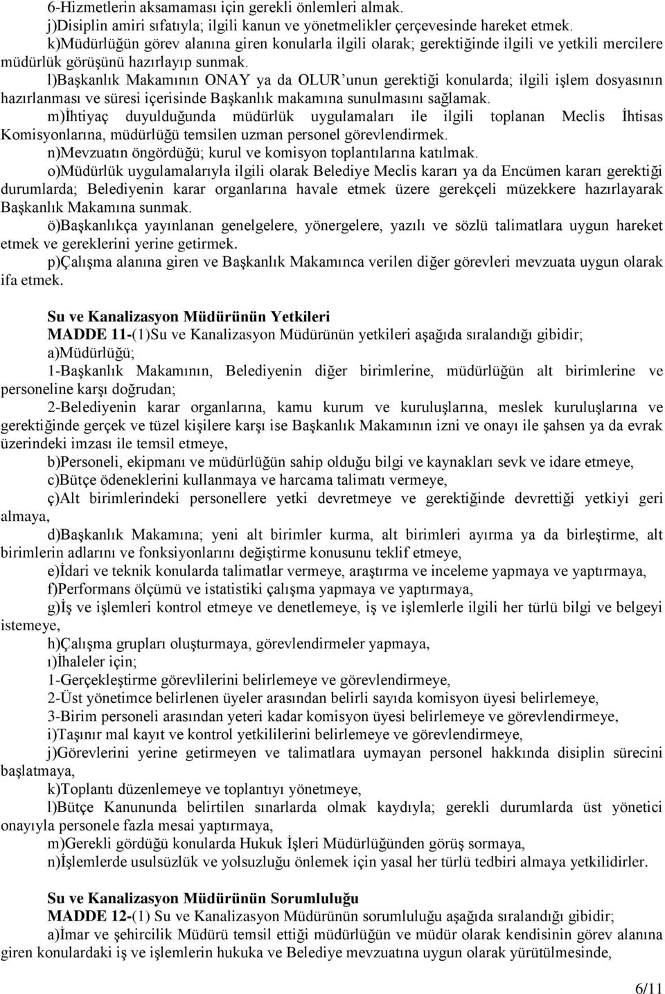 l)başkanlık Makamının ONAY ya da OLUR unun gerektiği konularda; ilgili işlem dosyasının hazırlanması ve süresi içerisinde Başkanlık makamına sunulmasını sağlamak.