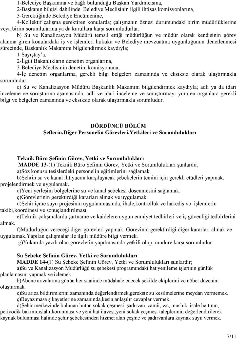 b) Su ve Kanalizasyon Müdürü temsil ettiği müdürlüğün ve müdür olarak kendisinin görev alanına giren konulardaki iş ve işlemleri hukuka ve Belediye mevzuatına uygunluğunun denetlenmesi sürecinde,