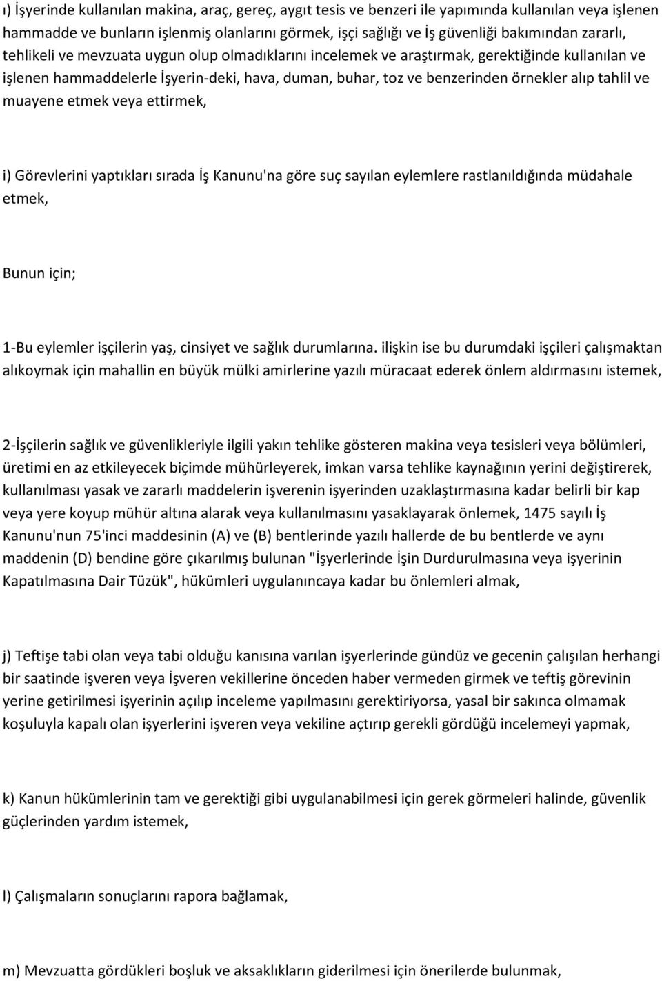 tahlil ve muayene etmek veya ettirmek, i) Görevlerini yaptıkları sırada İş Kanunu'na göre suç sayılan eylemlere rastlanıldığında müdahale etmek, Bunun için; 1-Bu eylemler işçilerin yaş, cinsiyet ve