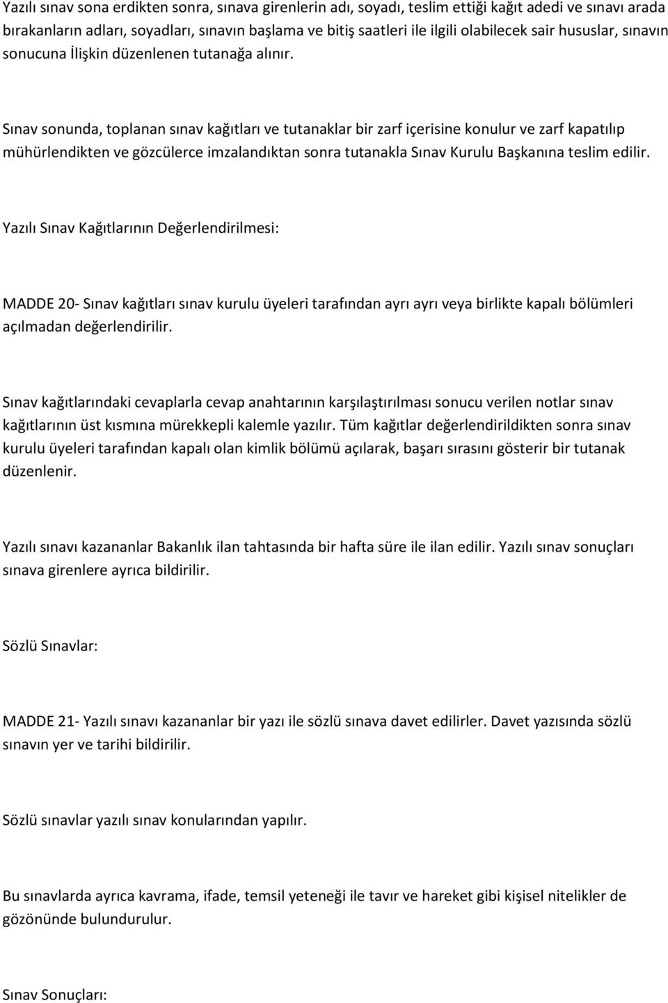 Sınav sonunda, toplanan sınav kağıtları ve tutanaklar bir zarf içerisine konulur ve zarf kapatılıp mühürlendikten ve gözcülerce imzalandıktan sonra tutanakla Sınav Kurulu Başkanına teslim edilir.