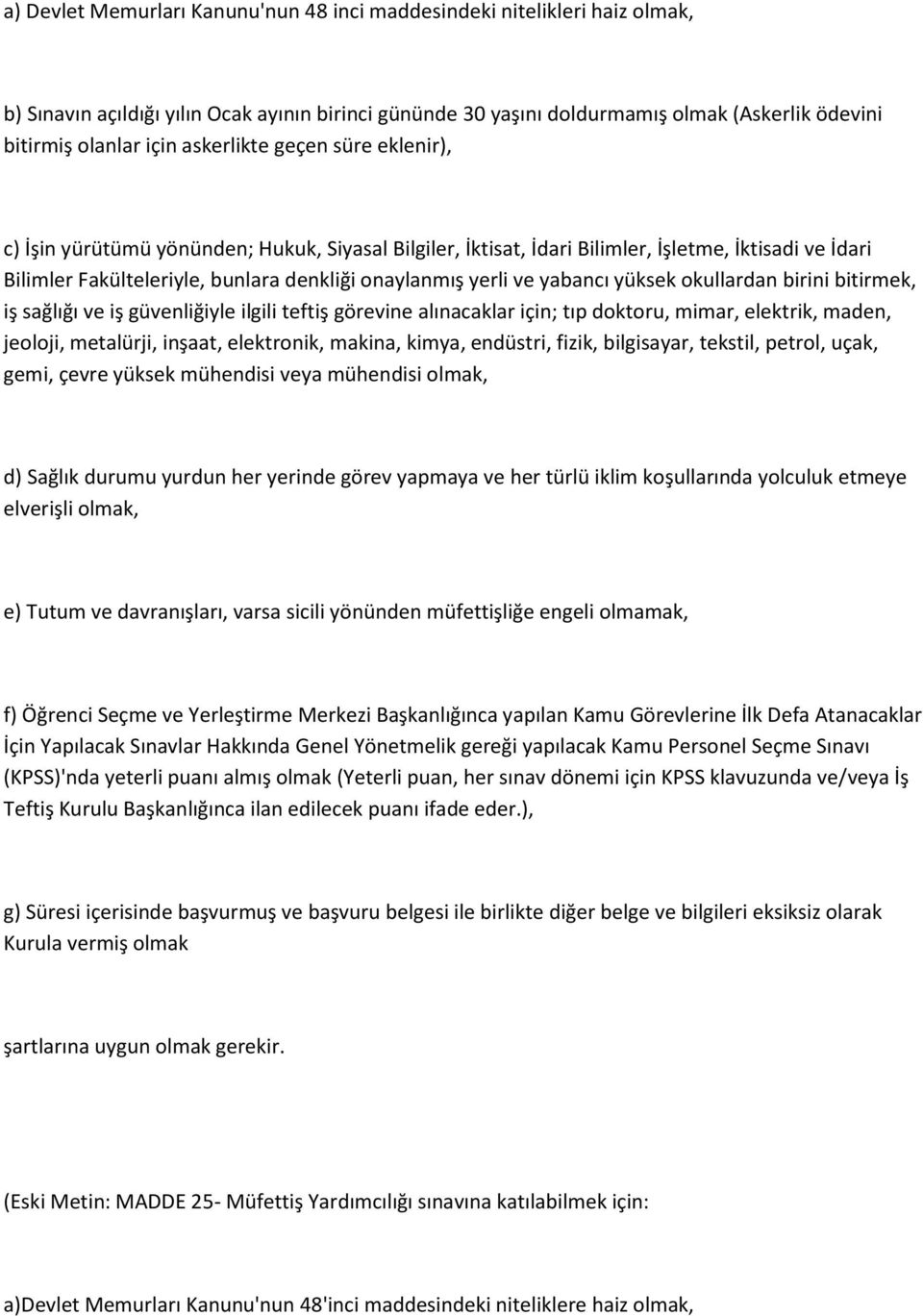 yabancı yüksek okullardan birini bitirmek, iş sağlığı ve iş güvenliğiyle ilgili teftiş görevine alınacaklar için; tıp doktoru, mimar, elektrik, maden, jeoloji, metalürji, inşaat, elektronik, makina,