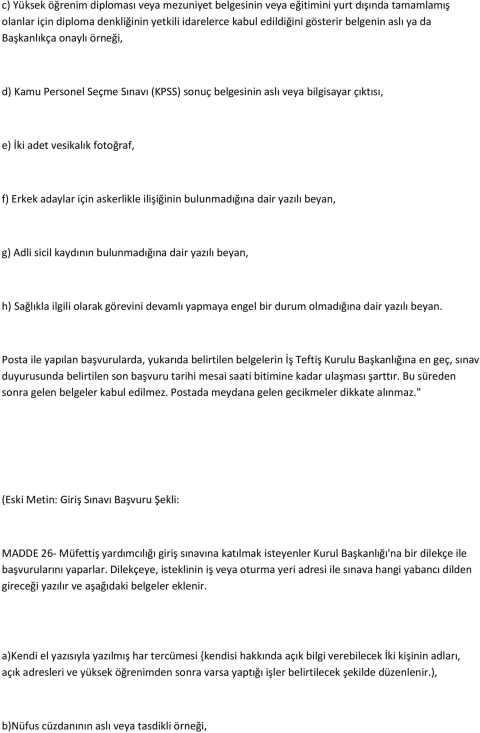 bulunmadığına dair yazılı beyan, g) Adli sicil kaydının bulunmadığına dair yazılı beyan, h) Sağlıkla ilgili olarak görevini devamlı yapmaya engel bir durum olmadığına dair yazılı beyan.