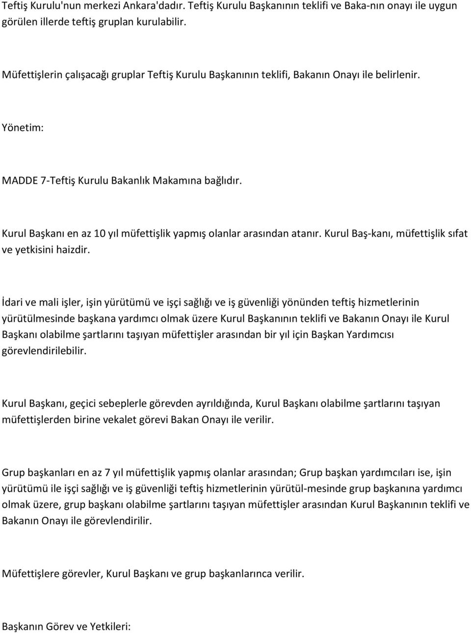 Kurul Başkanı en az 10 yıl müfettişlik yapmış olanlar arasından atanır. Kurul Baş kanı, müfettişlik sıfat ve yetkisini haizdir.