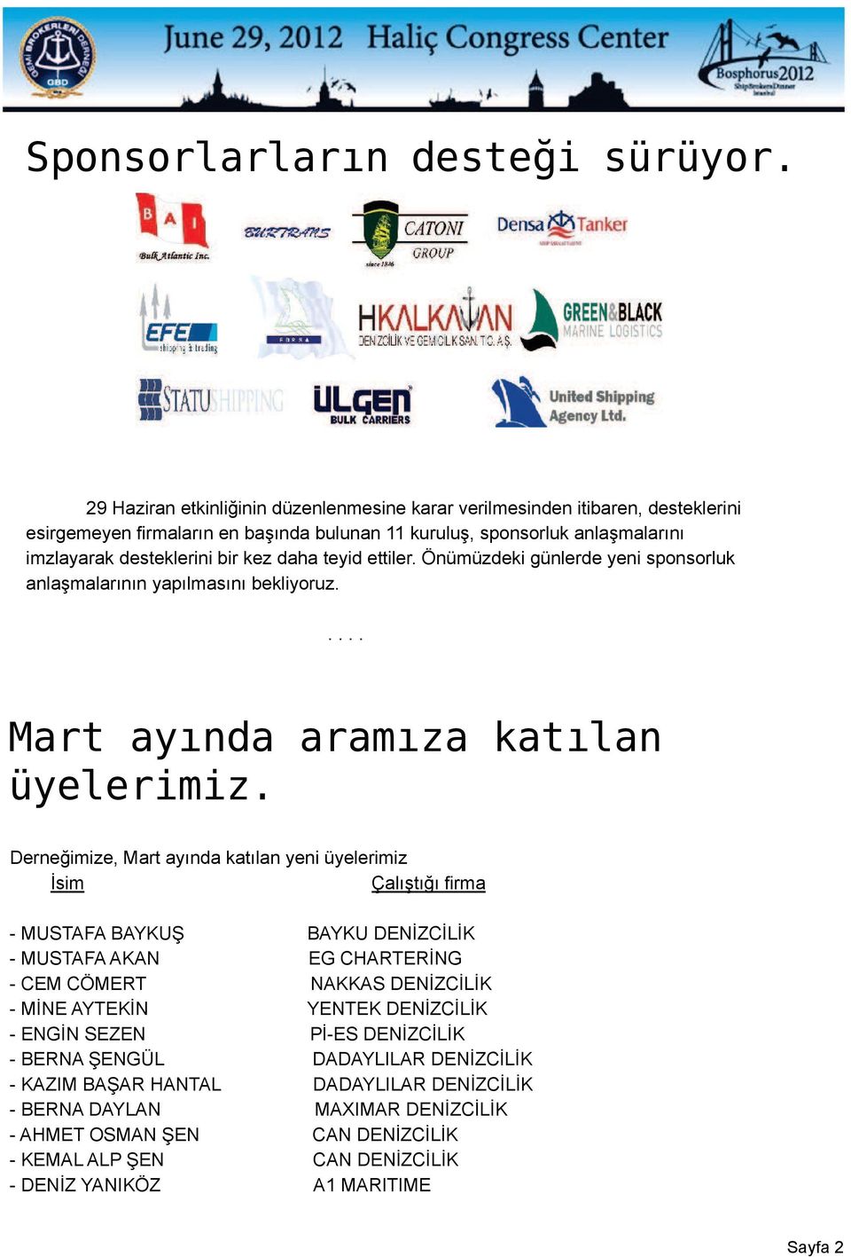 teyid ettiler. Önümüzdeki günlerde yeni sponsorluk anlaşmalarının yapılmasını bekliyoruz..... Mart ayında aramıza katılan üyelerimiz.