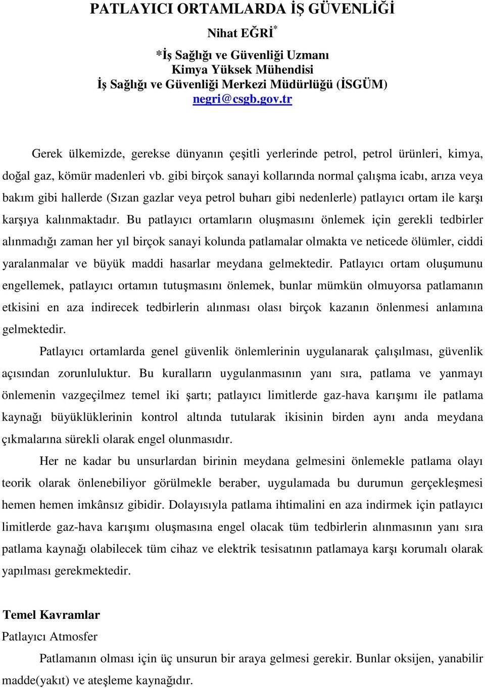 gibi birçok sanayi kollarında normal çalışma icabı, arıza veya bakım gibi hallerde (Sızan gazlar veya petrol buharı gibi nedenlerle) patlayıcı ortam ile karşı karşıya kalınmaktadır.