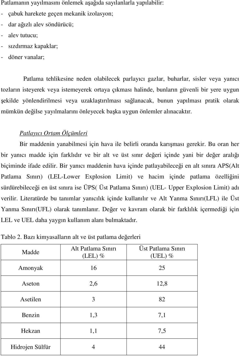 uzaklaştırılması sağlanacak, bunun yapılması pratik olarak mümkün değilse yayılmalarını önleyecek başka uygun önlemler alınacaktır.