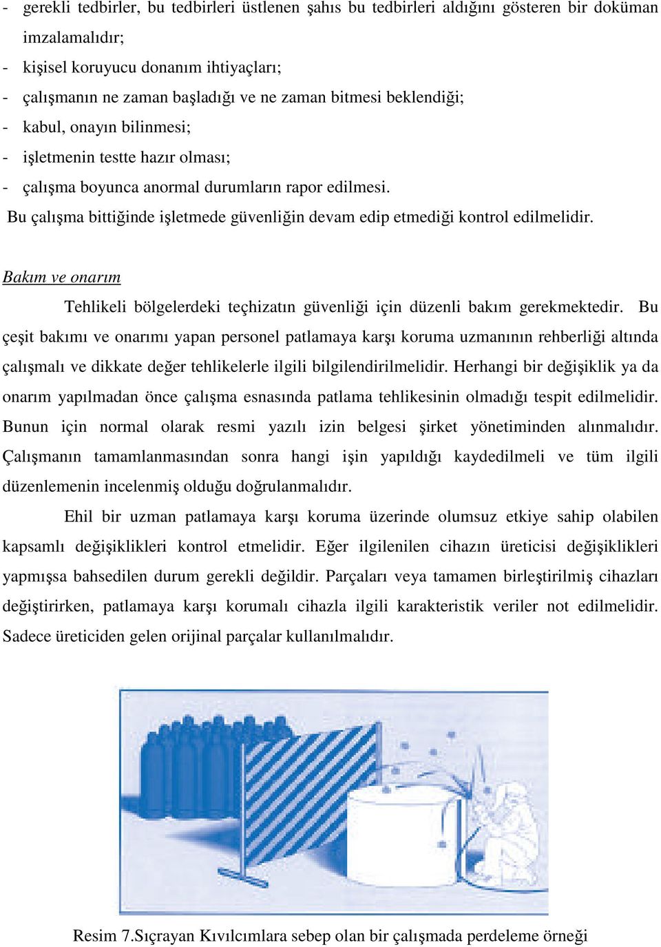 Bu çalışma bittiğinde işletmede güvenliğin devam edip etmediği kontrol edilmelidir. Bakım ve onarım Tehlikeli bölgelerdeki teçhizatın güvenliği için düzenli bakım gerekmektedir.