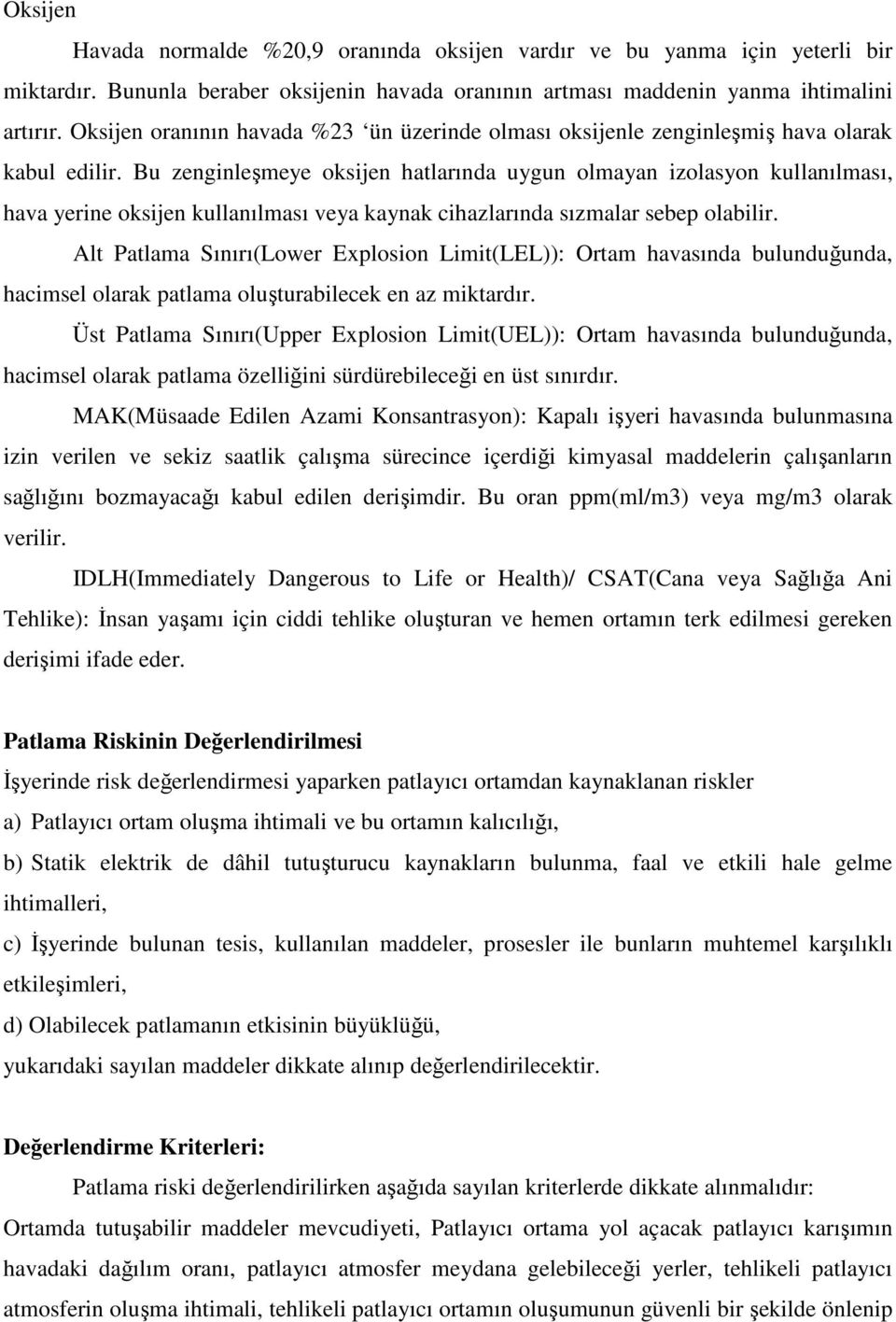 Bu zenginleşmeye oksijen hatlarında uygun olmayan izolasyon kullanılması, hava yerine oksijen kullanılması veya kaynak cihazlarında sızmalar sebep olabilir.