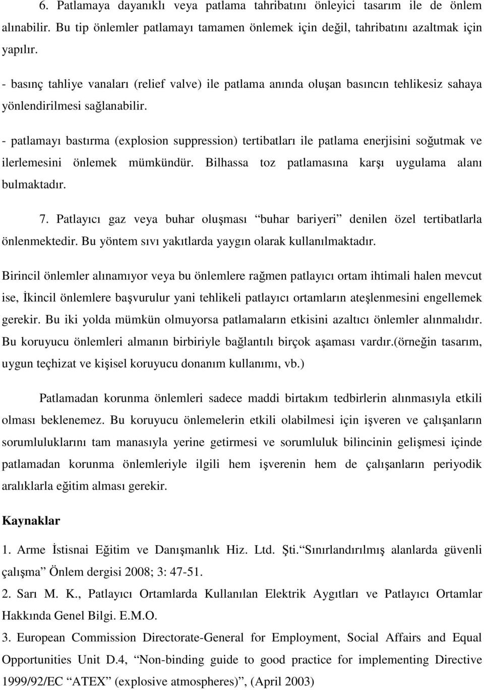 - patlamayı bastırma (explosion suppression) tertibatları ile patlama enerjisini soğutmak ve ilerlemesini önlemek mümkündür. Bilhassa toz patlamasına karşı uygulama alanı bulmaktadır. 7.