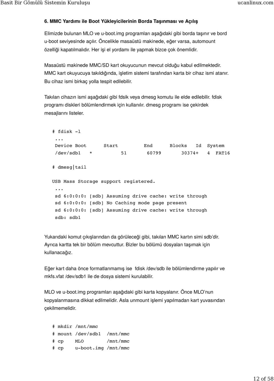 Masaüstü makinede MMC/SD kart okuyucunun mevcut olduğu kabul edilmektedir. MMC kart okuyucuya takıldığında, işletim sistemi tarafından karta bir cihaz ismi atanır.