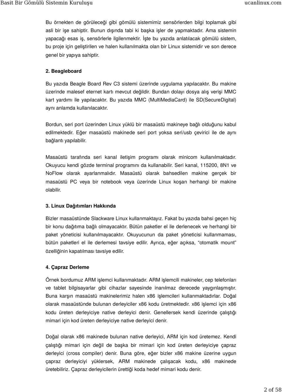 İşte bu yazıda anlatılacak gömülü sistem, bu proje için geliştirilen ve halen kullanılmakta olan bir Linux sistemidir ve son derece genel bir yapıya sahiptir. 2.