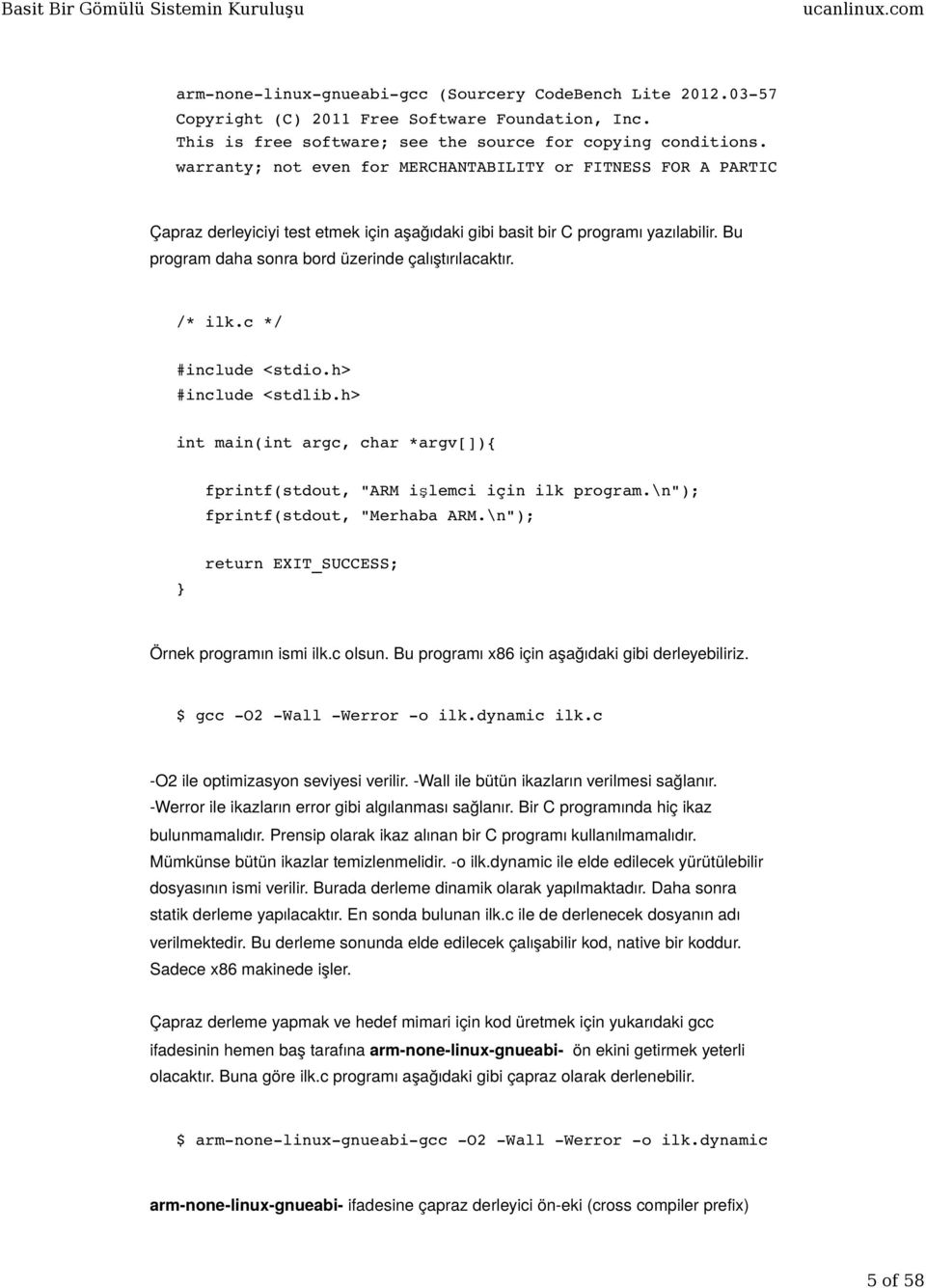 Bu program daha sonra bord üzerinde çalıştırılacaktır. /* ilk.c */ #include <stdio.h> #include <stdlib.h> int main(int argc, char *argv[]){ fprintf(stdout, "ARM işlemci için ilk program.