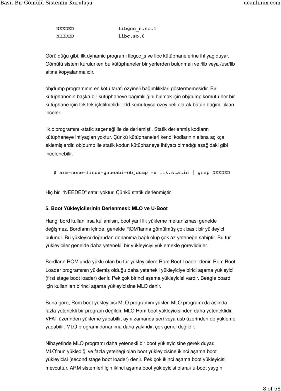 Bir kütüphanenin başka bir kütüphaneye bağımlılığını bulmak için objdump komutu her bir kütüphane için tek tek işletilmelidir. ldd komutuysa özeyineli olarak bütün bağımlılıkları inceler. ilk.