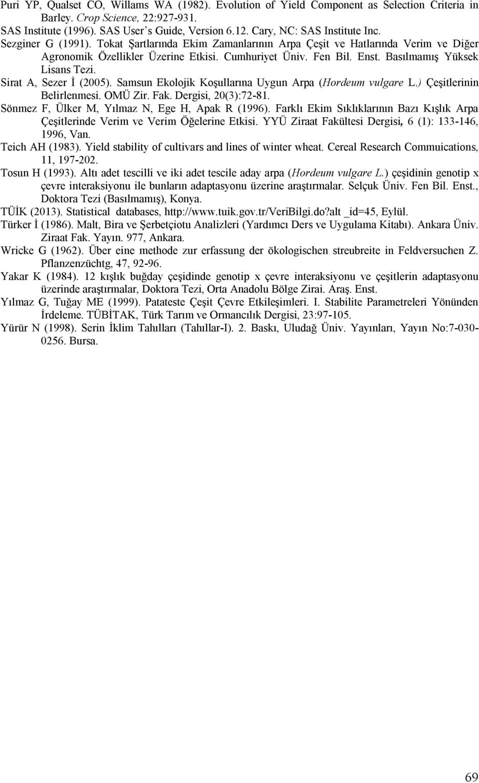 Basılmamış Yüksek Lisans Tezi. Sirat A, Sezer İ (2005). Samsun Ekolojik Koşullarına Uygun Arpa (Hordeum vulgare L.) Çeşitlerinin Belirlenmesi. OMÜ Zir. Fak. Dergisi, 20(3):72-81.