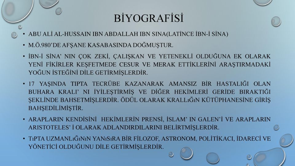 17 YAŞINDA TIPTA TECRÜBE KAZANARAK AMANSIZ BİR HASTALIĞI OLAN BUHARA KRALI NI İYİLEŞTİRMİŞ VE DİĞER HEKİMLERİ GERİDE BIRAKTIĞI ŞEKLİNDE BAHSETMİŞLERDİR.