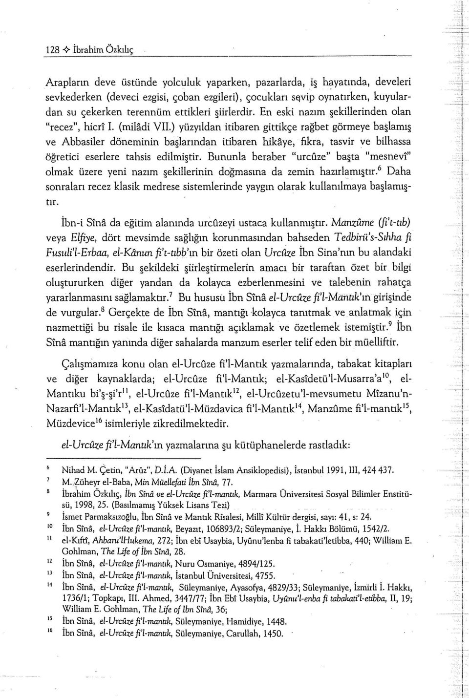 ) yüzyıldan itibaren gittikçe rağbet görmeye ba lamı ve Abbasiler döneminin ba larından itibaren hikaye, fıkra, tasvir ve bilhassa öğretici eseriere tahsis edilmi tir.