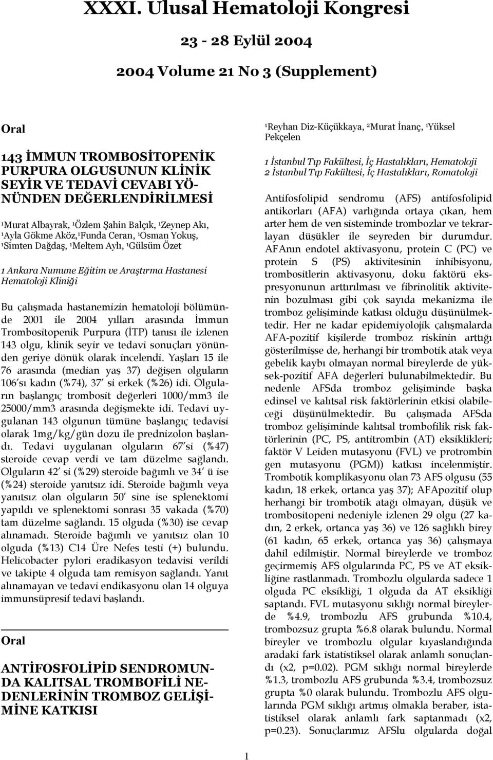 hastanemizin hematoloji bölümünde 200 ile 2004 yılları arasında İmmun Trombositopenik Purpura (İTP) tanısı ile izlenen 43 olgu, klinik seyir ve tedavi sonuçları yönünden geriye dönük olarak incelendi.