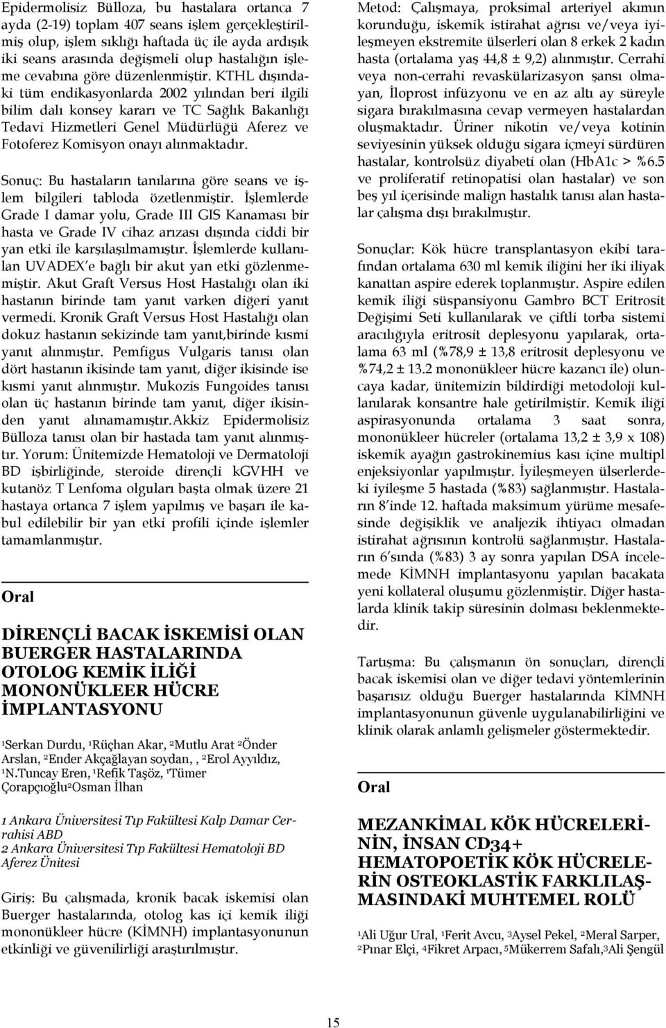 KTHL dışındaki tüm endikasyonlarda 2002 yılından beri ilgili bilim dalı konsey kararı ve TC Sağlık Bakanlığı Tedavi Hizmetleri Genel Müdürlüğü Aferez ve Fotoferez Komisyon onayı alınmaktadır.