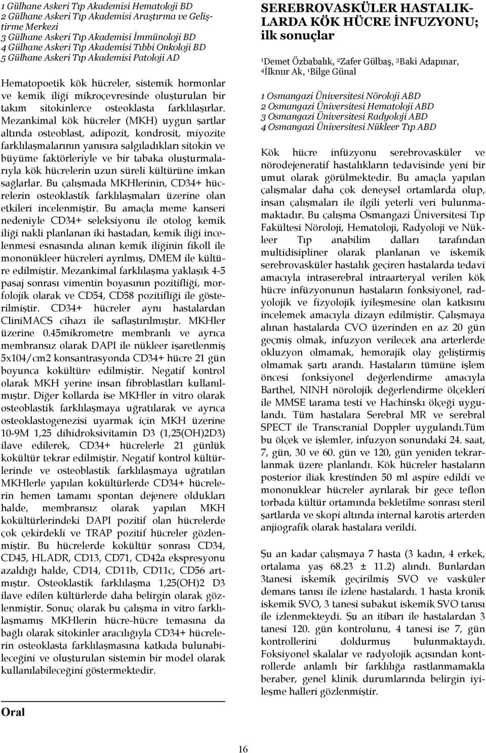 Mezankimal kök hücreler (MKH) uygun şartlar altında osteoblast, adipozit, kondrosit, miyozite farklılaşmalarının yanısıra salgıladıkları sitokin ve büyüme faktörleriyle ve bir tabaka oluşturmalarıyla