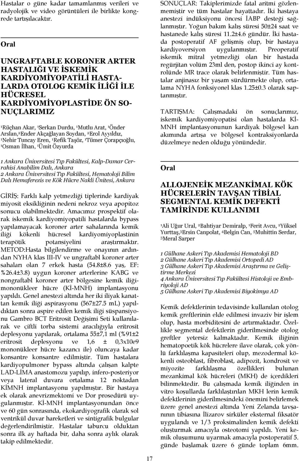 Arslan, 2 Ender Akçağlayan Soydan, 2 Erol Ayyıldız, Nehir Tuncay Eren, Refik Taşöz, Tümer Çorapçıoğlu, Osman İlhan, Ümit Özyurda SONUÇLAR: Takiplerimizde fatal aritmi gözlenmemiştir ve tüm hastalar