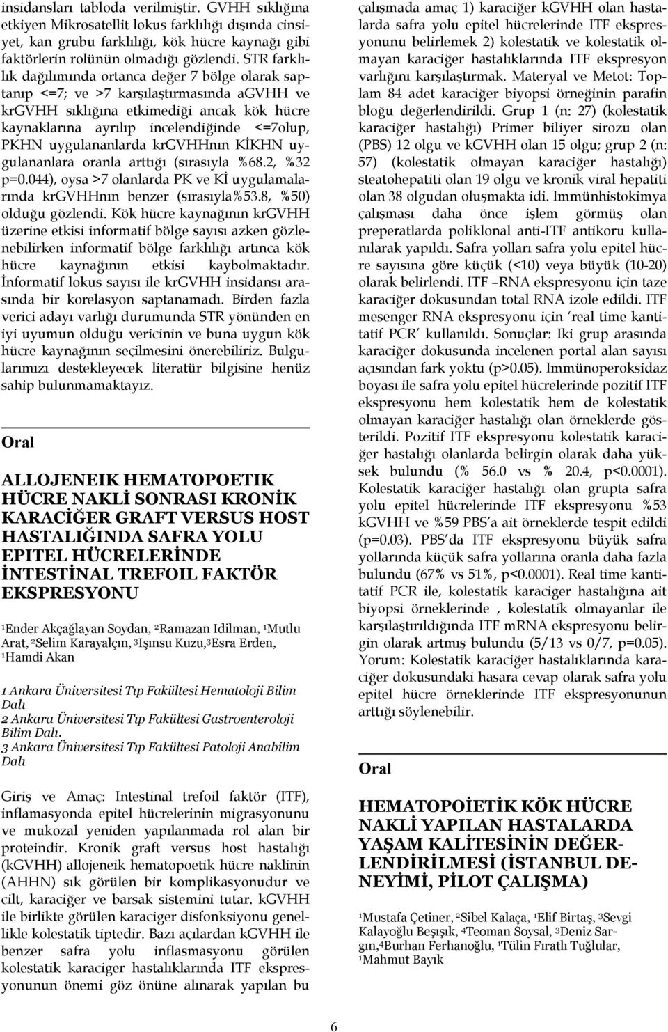 uygulananlarda krgvhhnın KİKHN uygulananlara oranla arttığı (sırasıyla %68.2, %32 p=0.044), oysa >7 olanlarda PK ve Kİ uygulamalarında krgvhhnın benzer (sırasıyla%53.8, %50) olduğu gözlendi.