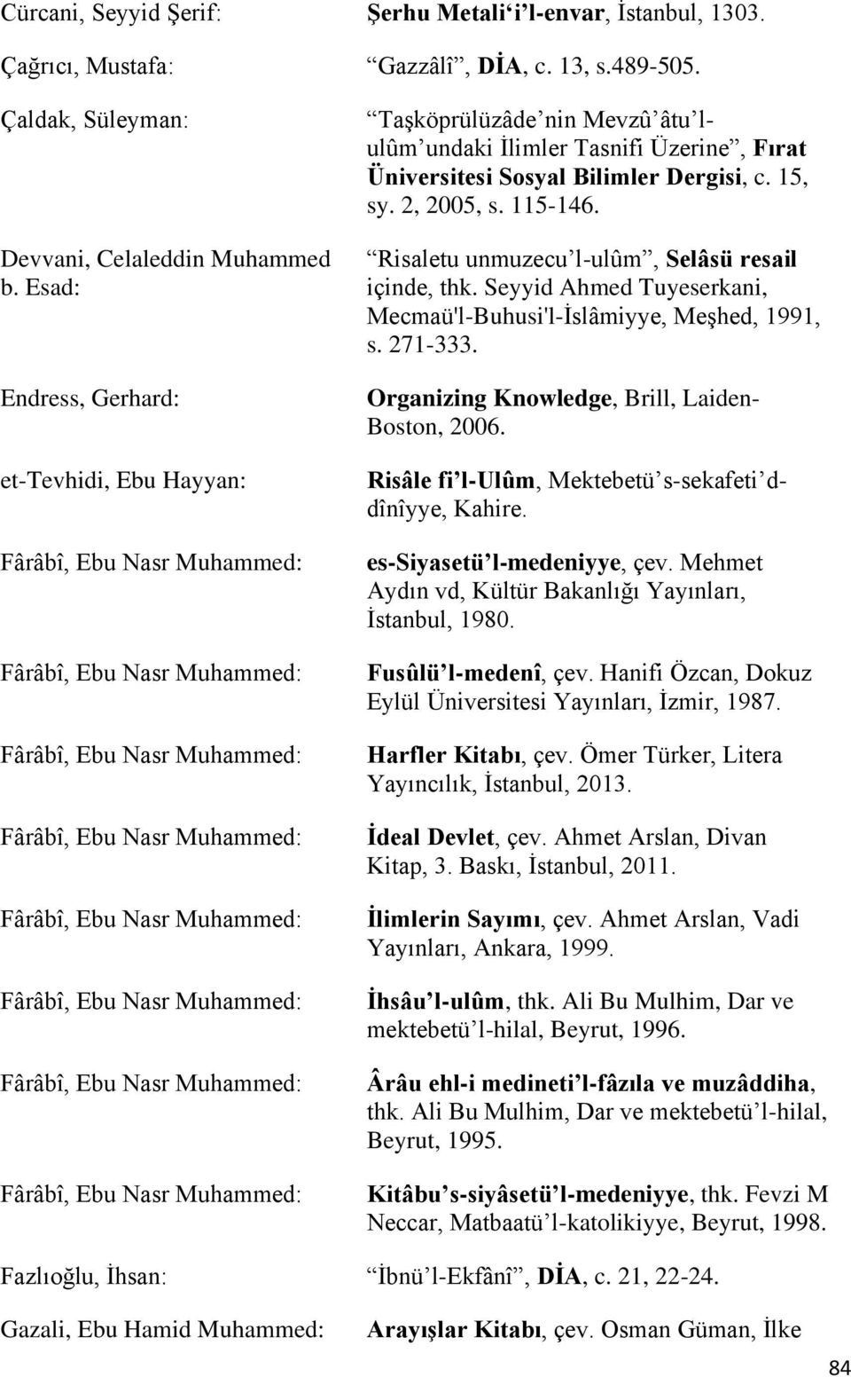 Risaletu unmuzecu l-ulûm, Selâsü resail içinde, thk. Seyyid Ahmed Tuyeserkani, Mecmaü'l-Buhusi'l-İslâmiyye, Meşhed, 1991, s. 271-333. Organizing Knowledge, Brill, Laiden- Boston, 2006.