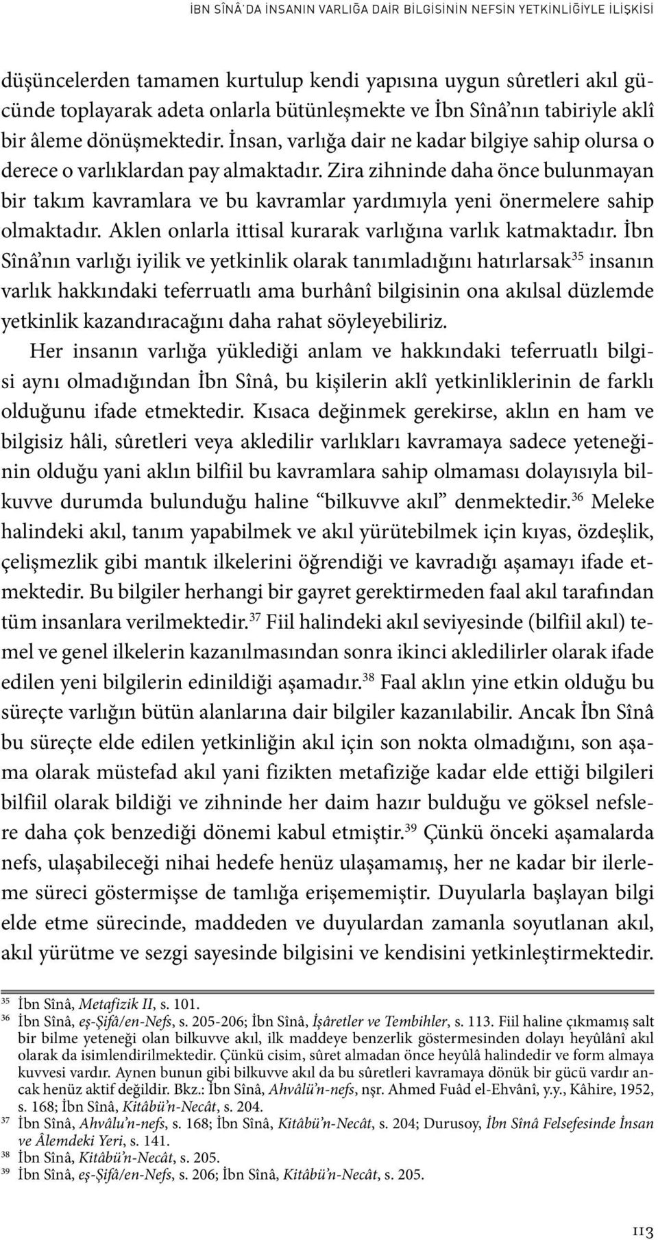 Zira zihninde daha önce bulunmayan bir takım kavramlara ve bu kavramlar yardımıyla yeni önermelere sahip olmaktadır. Aklen onlarla ittisal kurarak varlığına varlık katmaktadır.