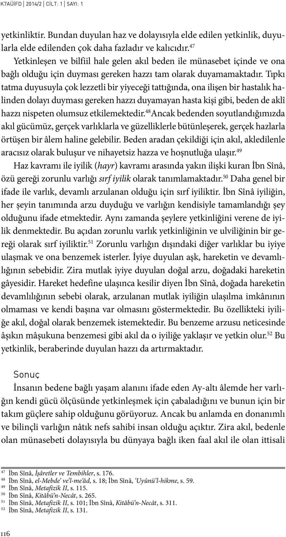 Tıpkı tatma duyusuyla çok lezzetli bir yiyeceği tattığında, ona ilişen bir hastalık halinden dolayı duyması gereken hazzı duyamayan hasta kişi gibi, beden de aklî hazzı nispeten olumsuz