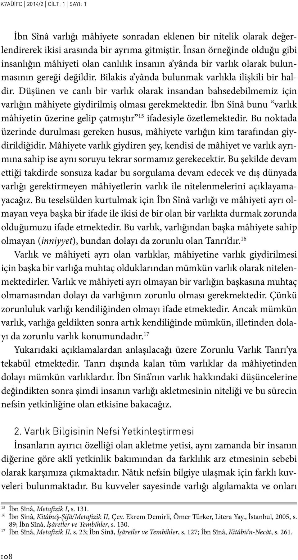 Düşünen ve canlı bir varlık olarak insandan bahsedebilmemiz için varlığın mâhiyete giydirilmiş olması gerekmektedir.