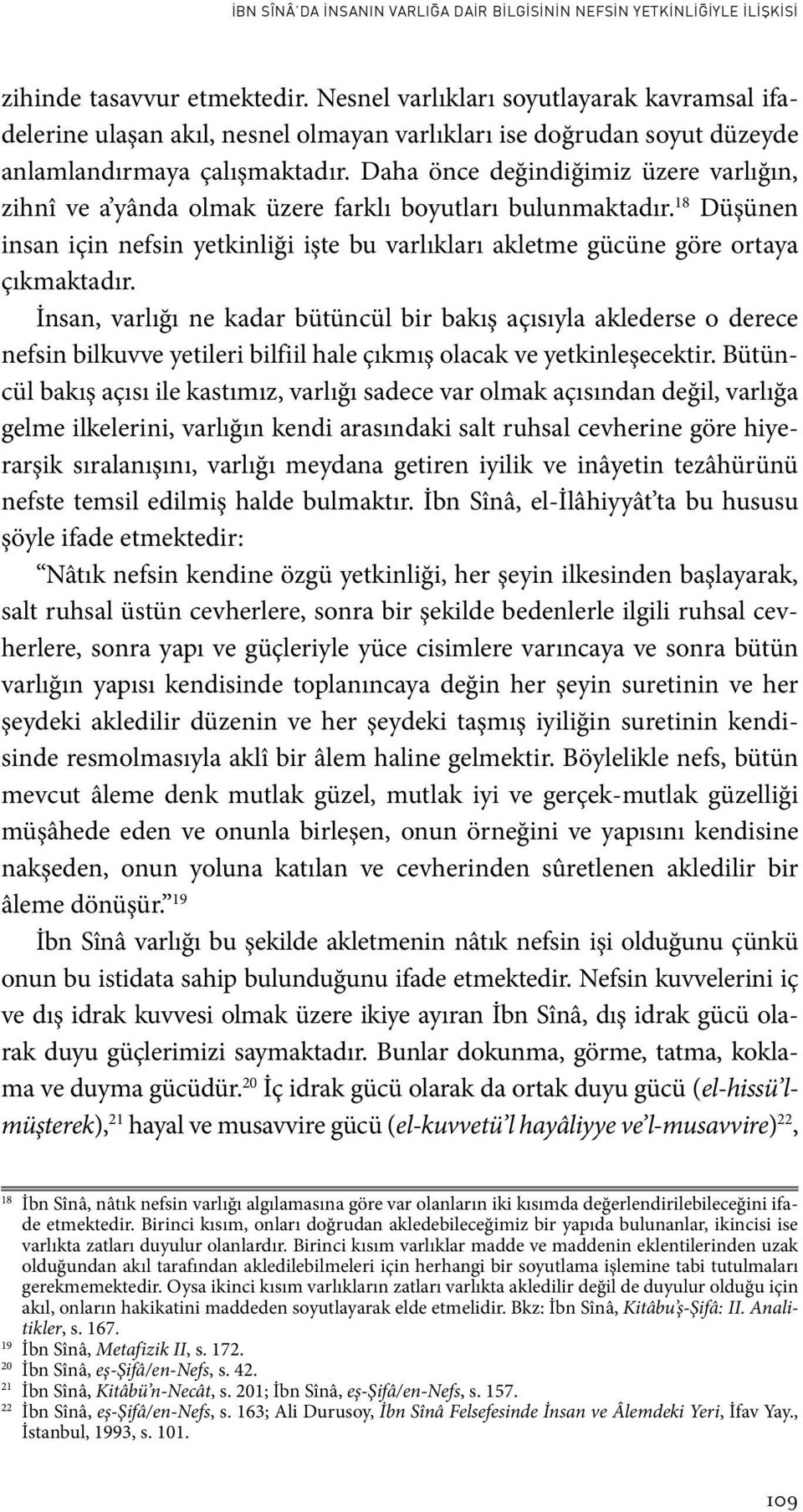 Daha önce değindiğimiz üzere varlığın, zihnî ve a yânda olmak üzere farklı boyutları bulunmaktadır. 18 Düşünen insan için nefsin yetkinliği işte bu varlıkları akletme gücüne göre ortaya çıkmaktadır.