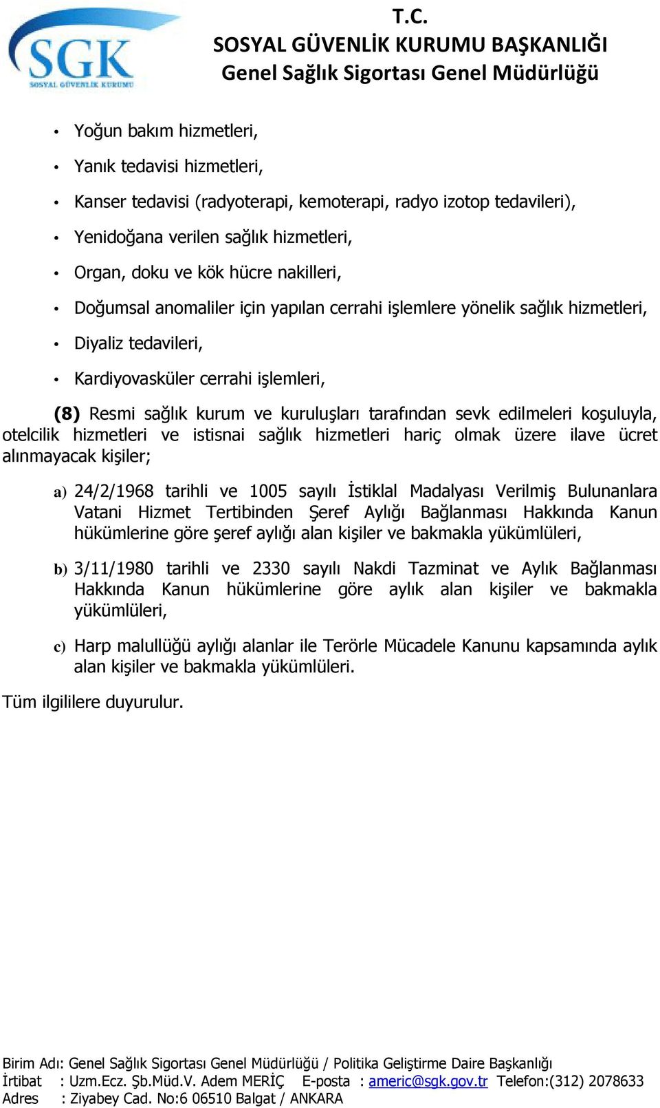 işlemleri, (8) Resmi sağlık kurum ve kuruluşları tarafından sevk edilmeleri koşuluyla, otelcilik hizmetleri ve istisnai sağlık hizmetleri hariç olmak üzere ilave ücret alınmayacak kişiler; a)