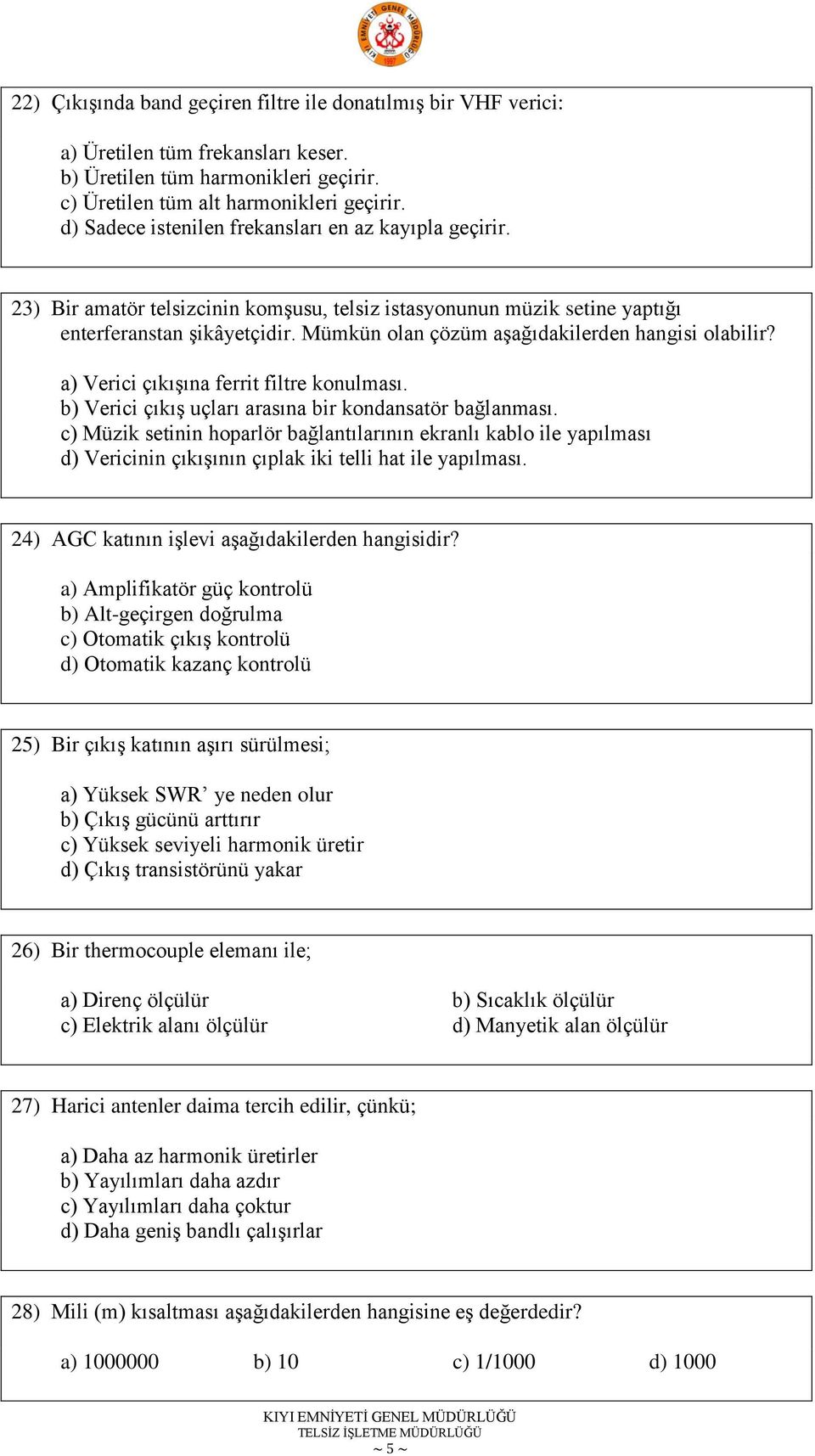 Mümkün olan çözüm aģağıdakilerden hangisi olabilir? a) Verici çıkıģına ferrit filtre konulması. b) Verici çıkıģ uçları arasına bir kondansatör bağlanması.