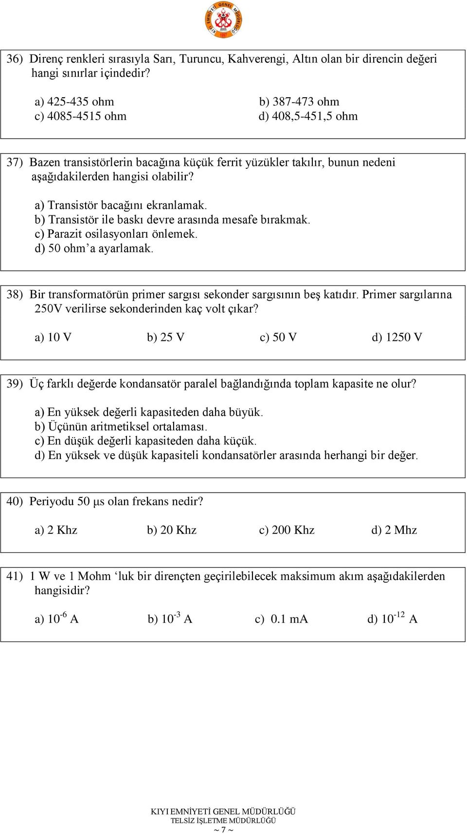 a) Transistör bacağını ekranlamak. b) Transistör ile baskı devre arasında mesafe bırakmak. c) Parazit osilasyonları önlemek. d) 50 ohm a ayarlamak.