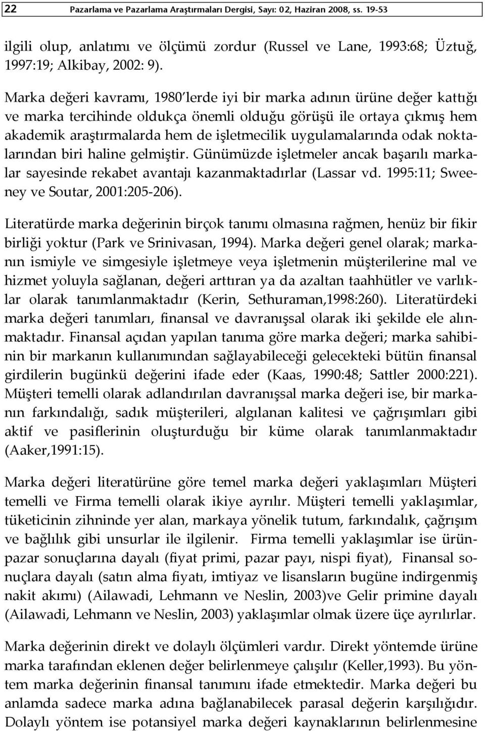 uygulamalarında odak noktalarından biri haline gelmiştir. Günümüzde işletmeler ancak başarılı markalar sayesinde rekabet avantajı kazanmaktadırlar (Lassar vd.